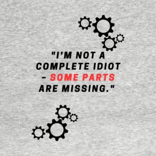 "I'm not a complete idiot – some parts are missing." T-Shirt